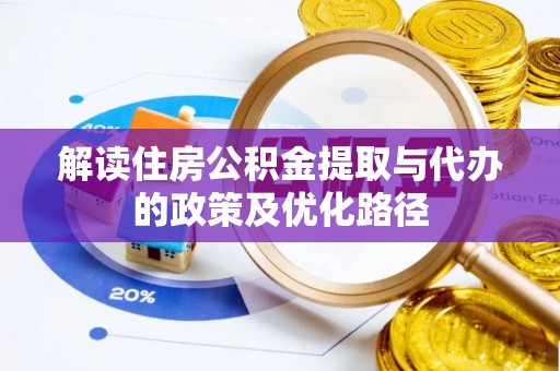 老城解读住房公积金提取与代办的政策及优化路径