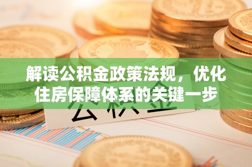 老城解读公积金政策法规，优化住房保障体系的关键一步