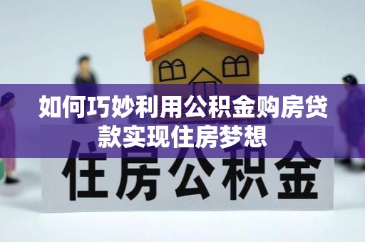 老城如何巧妙利用公积金购房贷款实现住房梦想
