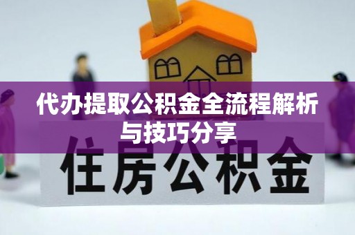 老城代办提取公积金全流程解析与技巧分享