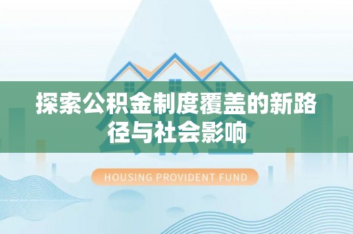老城探索公积金制度覆盖的新路径与社会影响