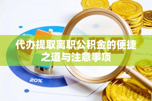 老城代办提取离职公积金的便捷之道与注意事项