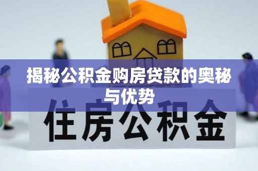 老城揭秘公积金购房贷款的奥秘与优势