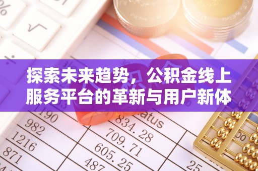 老城探索未来趋势，公积金线上服务平台的革新与用户新体验