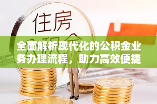 老城全面解析现代化的公积金业务办理流程，助力高效便捷生活