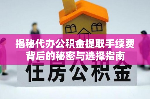老城揭秘代办公积金提取手续费背后的秘密与选择指南