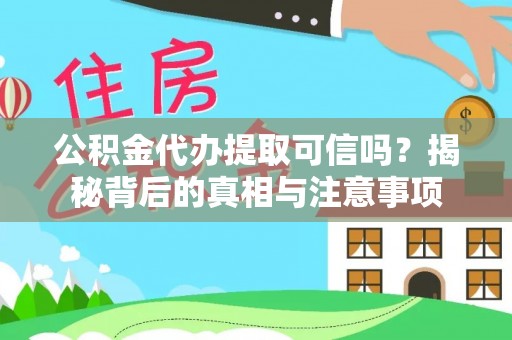 老城公积金代办提取可信吗？揭秘背后的真相与注意事项
