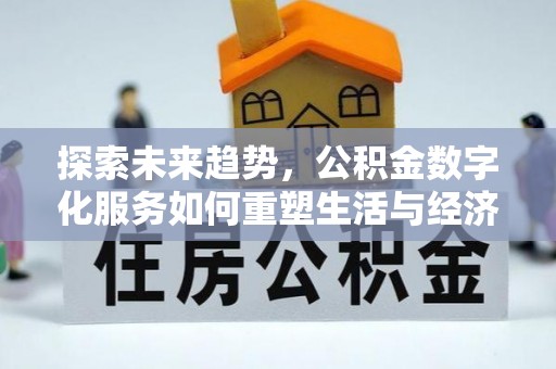 老城探索未来趋势，公积金数字化服务如何重塑生活与经济