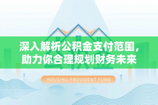 老城深入解析公积金支付范围，助力你合理规划财务未来