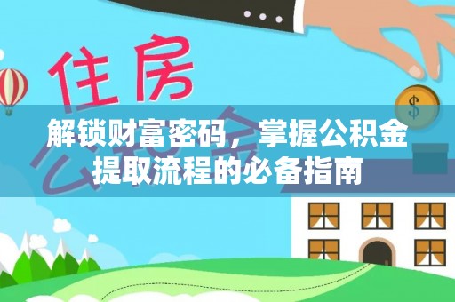 老城解锁财富密码，掌握公积金提取流程的必备指南