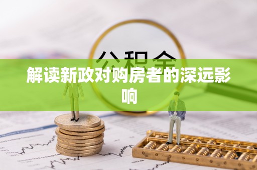 老城解读新政对购房者的深远影响