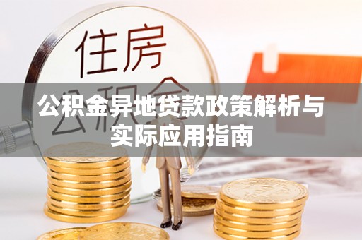 老城公积金异地贷款政策解析与实际应用指南