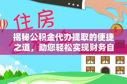 老城揭秘公积金代办提取的便捷之道，助您轻松实现财务自由