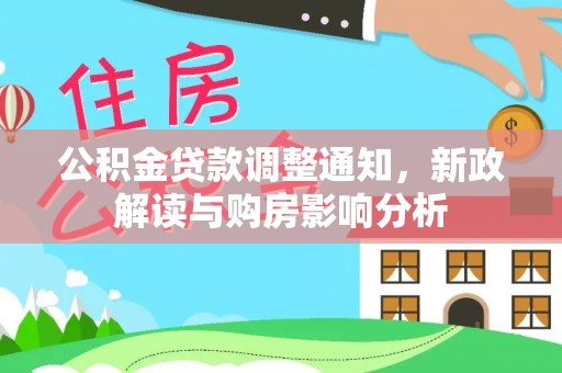 老城公积金贷款调整通知，新政解读与购房影响分析