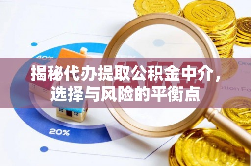 老城揭秘代办提取公积金中介，选择与风险的平衡点