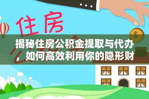 老城揭秘住房公积金提取与代办，如何高效利用你的隐形财富？