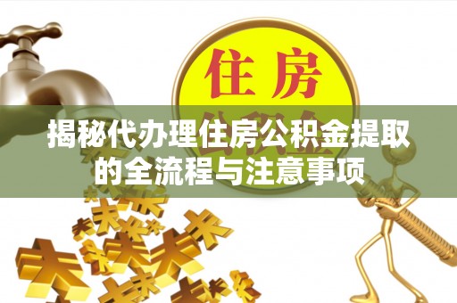 老城揭秘代办理住房公积金提取的全流程与注意事项