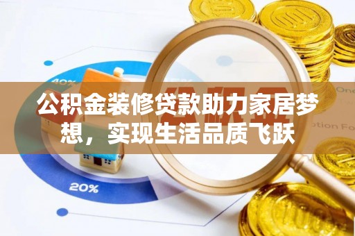 老城公积金装修贷款助力家居梦想，实现生活品质飞跃