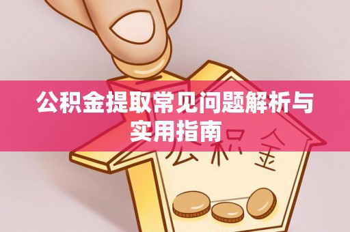 老城公积金提取常见问题解析与实用指南