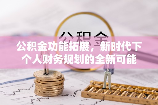 老城公积金功能拓展，新时代下个人财务规划的全新可能
