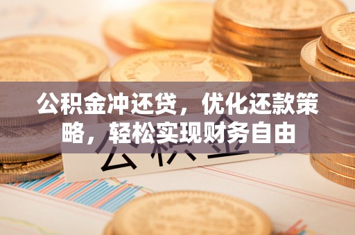老城公积金冲还贷，优化还款策略，轻松实现财务自由