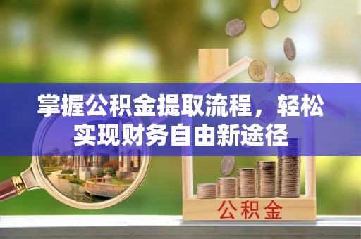 老城掌握公积金提取流程，轻松实现财务自由新途径