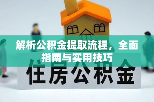 老城解析公积金提取流程，全面指南与实用技巧