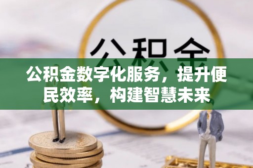 老城公积金数字化服务，提升便民效率，构建智慧未来